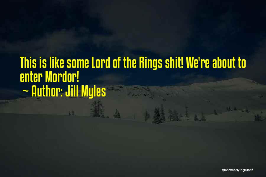 Jill Myles Quotes: This Is Like Some Lord Of The Rings Shit! We're About To Enter Mordor!