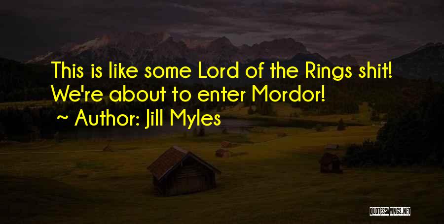Jill Myles Quotes: This Is Like Some Lord Of The Rings Shit! We're About To Enter Mordor!