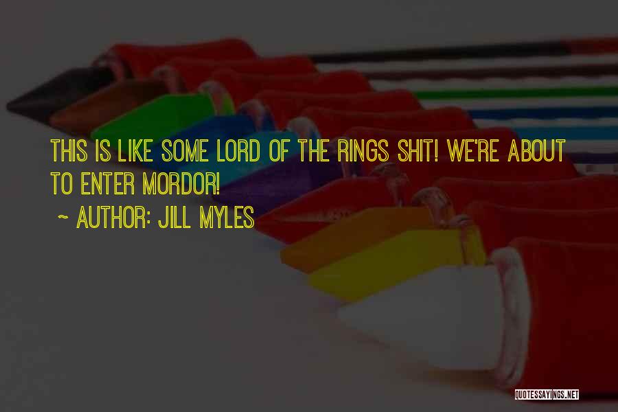 Jill Myles Quotes: This Is Like Some Lord Of The Rings Shit! We're About To Enter Mordor!