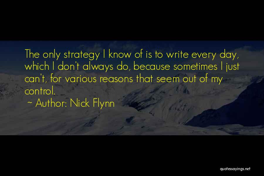 Nick Flynn Quotes: The Only Strategy I Know Of Is To Write Every Day, Which I Don't Always Do, Because Sometimes I Just