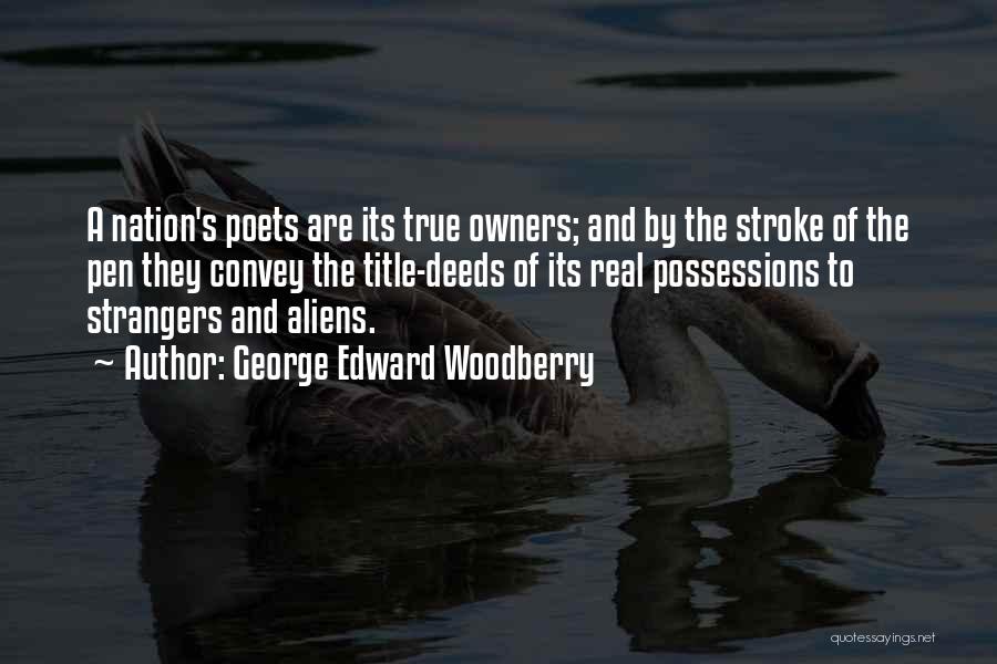 George Edward Woodberry Quotes: A Nation's Poets Are Its True Owners; And By The Stroke Of The Pen They Convey The Title-deeds Of Its