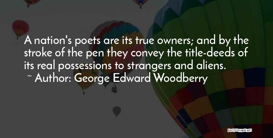 George Edward Woodberry Quotes: A Nation's Poets Are Its True Owners; And By The Stroke Of The Pen They Convey The Title-deeds Of Its