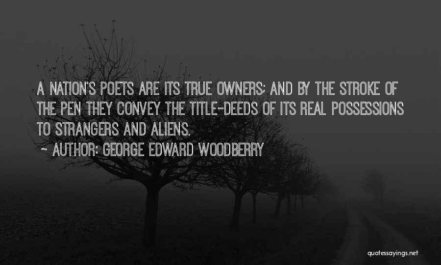 George Edward Woodberry Quotes: A Nation's Poets Are Its True Owners; And By The Stroke Of The Pen They Convey The Title-deeds Of Its