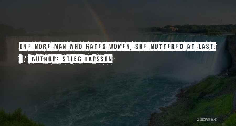 Stieg Larsson Quotes: One More Man Who Hates Women, She Muttered At Last.