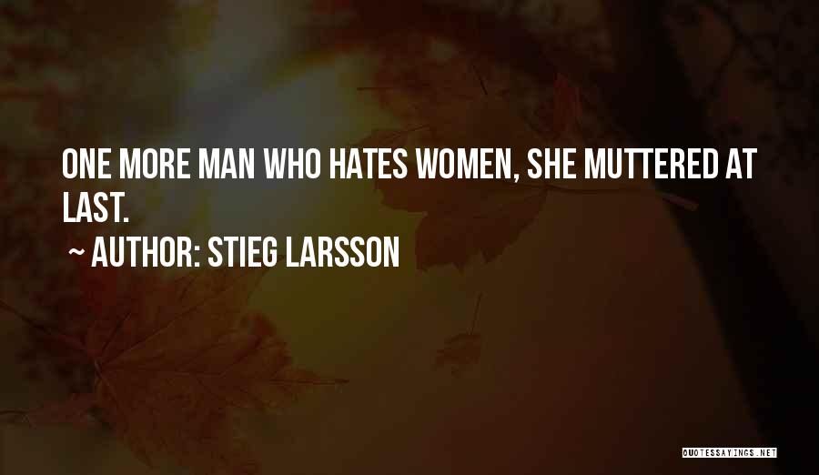 Stieg Larsson Quotes: One More Man Who Hates Women, She Muttered At Last.