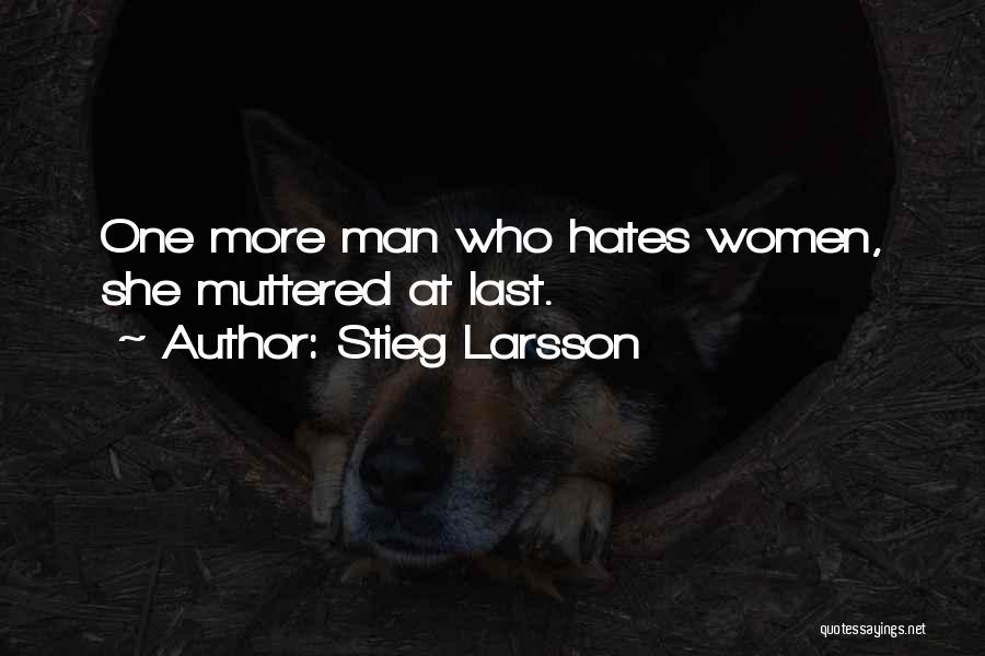 Stieg Larsson Quotes: One More Man Who Hates Women, She Muttered At Last.