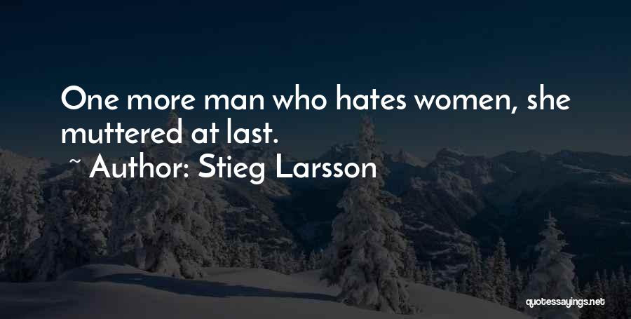 Stieg Larsson Quotes: One More Man Who Hates Women, She Muttered At Last.