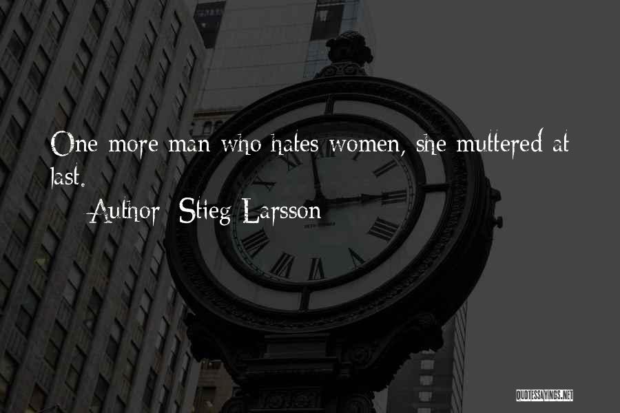 Stieg Larsson Quotes: One More Man Who Hates Women, She Muttered At Last.