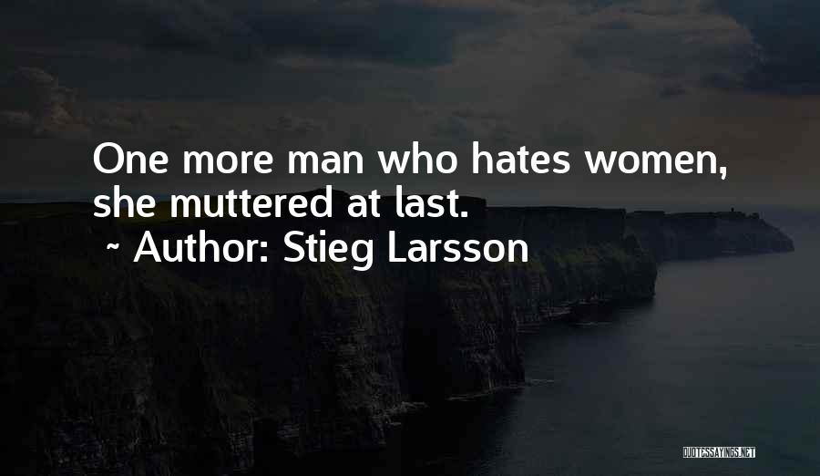 Stieg Larsson Quotes: One More Man Who Hates Women, She Muttered At Last.