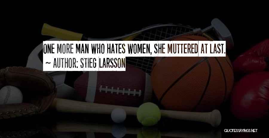 Stieg Larsson Quotes: One More Man Who Hates Women, She Muttered At Last.