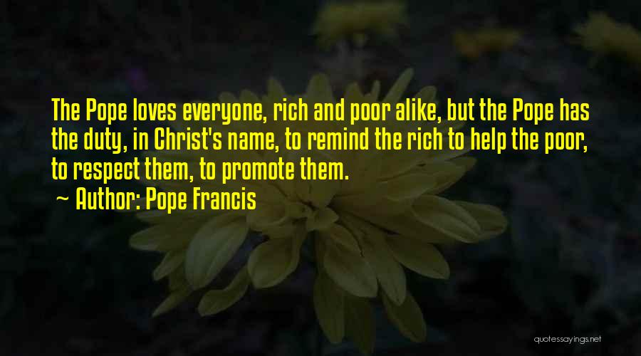 Pope Francis Quotes: The Pope Loves Everyone, Rich And Poor Alike, But The Pope Has The Duty, In Christ's Name, To Remind The