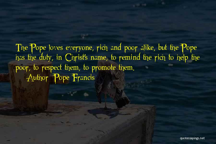 Pope Francis Quotes: The Pope Loves Everyone, Rich And Poor Alike, But The Pope Has The Duty, In Christ's Name, To Remind The