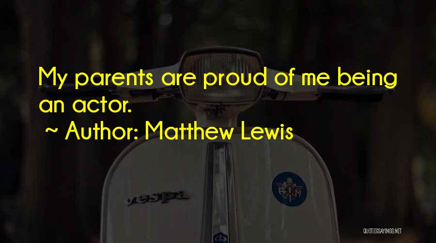 Matthew Lewis Quotes: My Parents Are Proud Of Me Being An Actor.