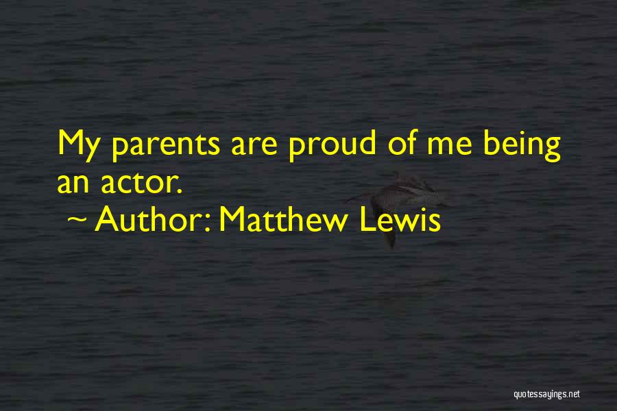 Matthew Lewis Quotes: My Parents Are Proud Of Me Being An Actor.