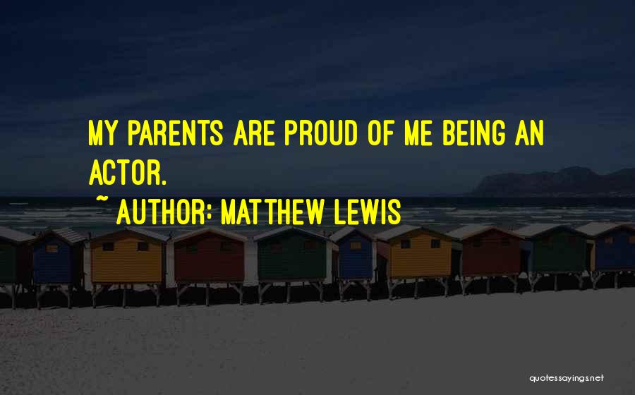 Matthew Lewis Quotes: My Parents Are Proud Of Me Being An Actor.