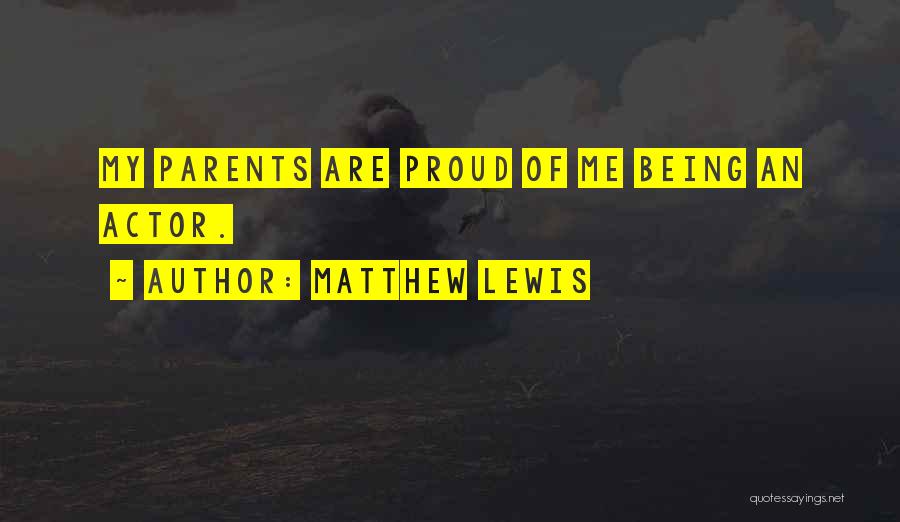 Matthew Lewis Quotes: My Parents Are Proud Of Me Being An Actor.