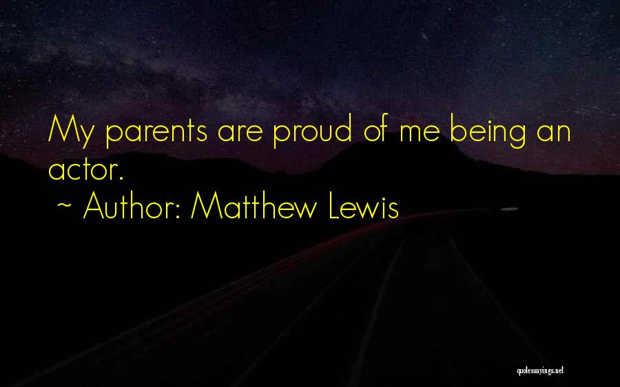 Matthew Lewis Quotes: My Parents Are Proud Of Me Being An Actor.