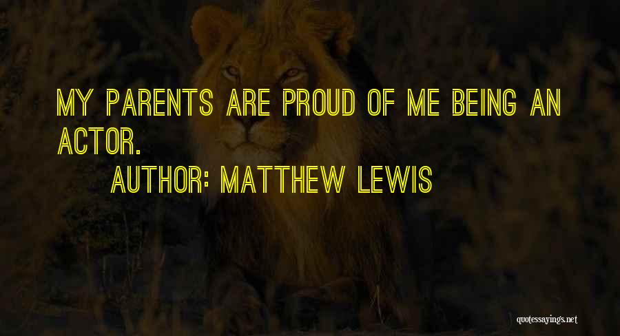 Matthew Lewis Quotes: My Parents Are Proud Of Me Being An Actor.