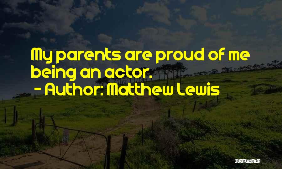 Matthew Lewis Quotes: My Parents Are Proud Of Me Being An Actor.