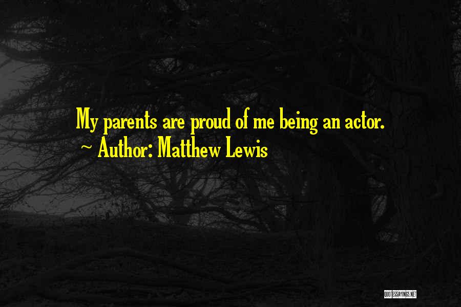 Matthew Lewis Quotes: My Parents Are Proud Of Me Being An Actor.