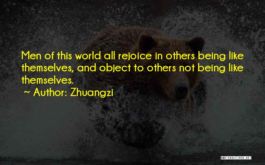 Zhuangzi Quotes: Men Of This World All Rejoice In Others Being Like Themselves, And Object To Others Not Being Like Themselves.