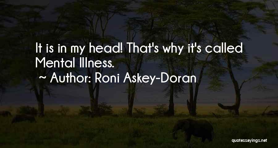 Roni Askey-Doran Quotes: It Is In My Head! That's Why It's Called Mental Illness.