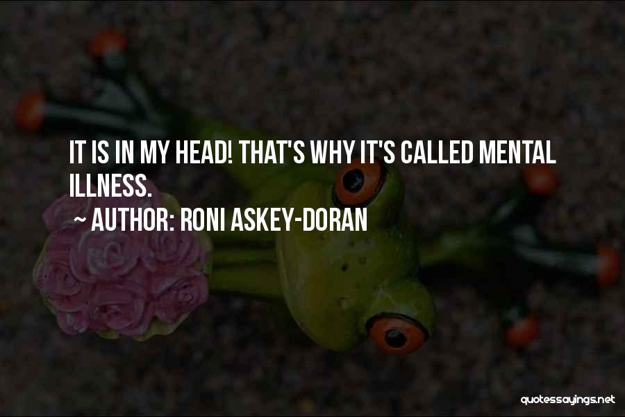 Roni Askey-Doran Quotes: It Is In My Head! That's Why It's Called Mental Illness.