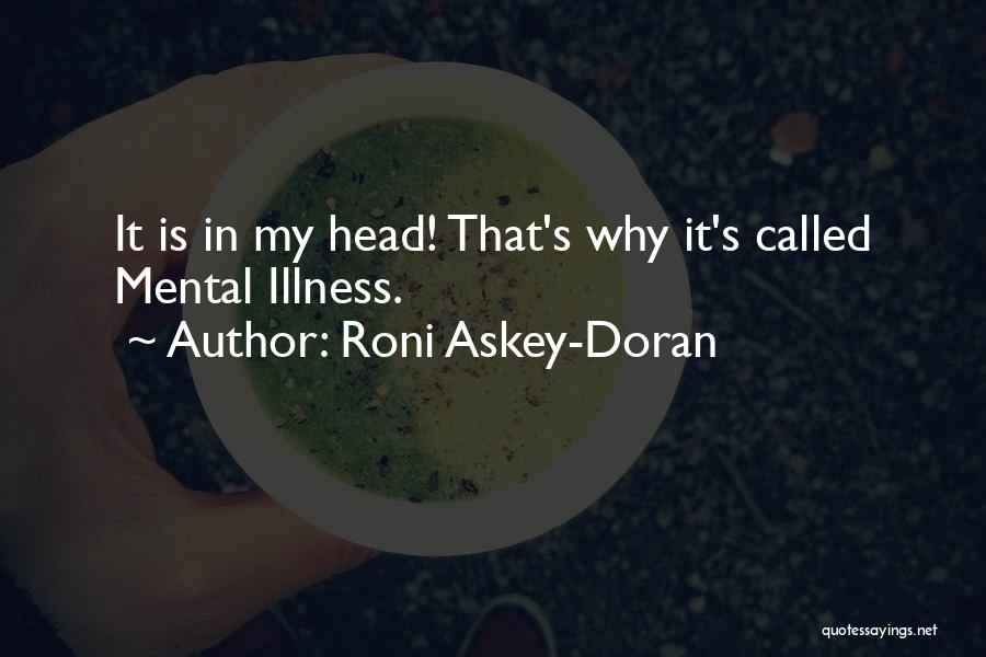 Roni Askey-Doran Quotes: It Is In My Head! That's Why It's Called Mental Illness.