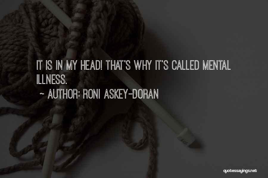 Roni Askey-Doran Quotes: It Is In My Head! That's Why It's Called Mental Illness.