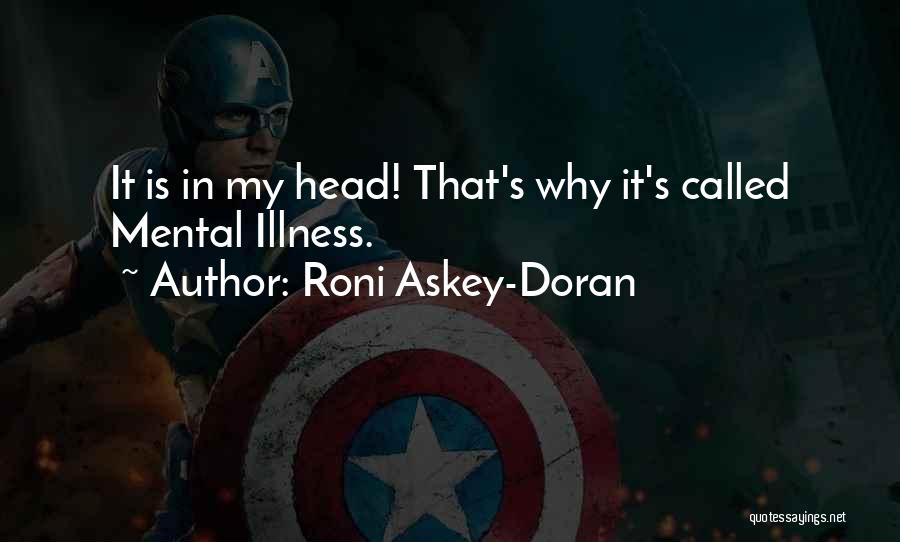 Roni Askey-Doran Quotes: It Is In My Head! That's Why It's Called Mental Illness.