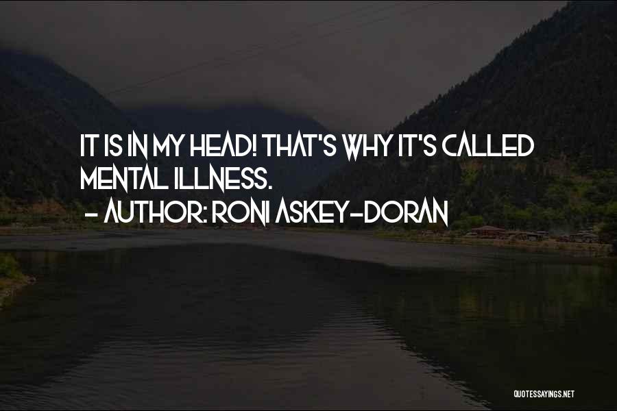 Roni Askey-Doran Quotes: It Is In My Head! That's Why It's Called Mental Illness.