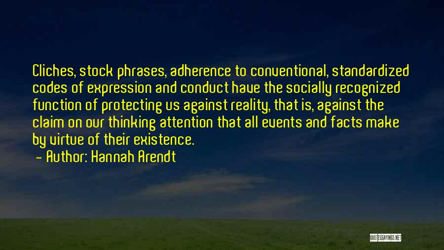 Hannah Arendt Quotes: Cliches, Stock Phrases, Adherence To Conventional, Standardized Codes Of Expression And Conduct Have The Socially Recognized Function Of Protecting Us