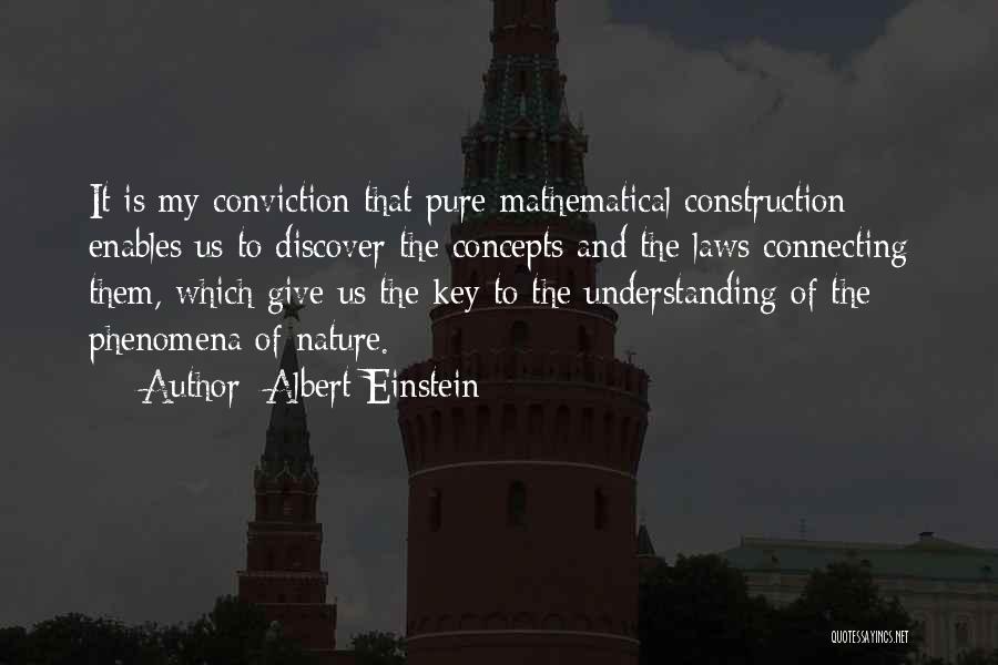 Albert Einstein Quotes: It Is My Conviction That Pure Mathematical Construction Enables Us To Discover The Concepts And The Laws Connecting Them, Which