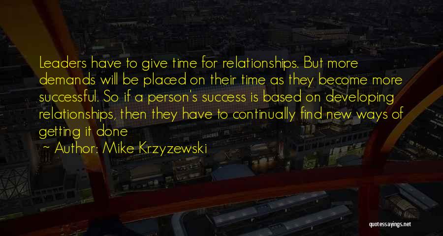 Mike Krzyzewski Quotes: Leaders Have To Give Time For Relationships. But More Demands Will Be Placed On Their Time As They Become More