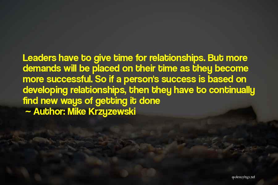 Mike Krzyzewski Quotes: Leaders Have To Give Time For Relationships. But More Demands Will Be Placed On Their Time As They Become More