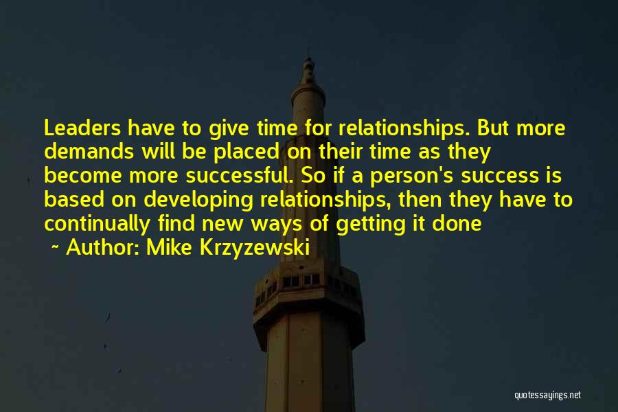 Mike Krzyzewski Quotes: Leaders Have To Give Time For Relationships. But More Demands Will Be Placed On Their Time As They Become More