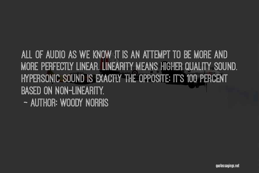 Woody Norris Quotes: All Of Audio As We Know It Is An Attempt To Be More And More Perfectly Linear. Linearity Means Higher