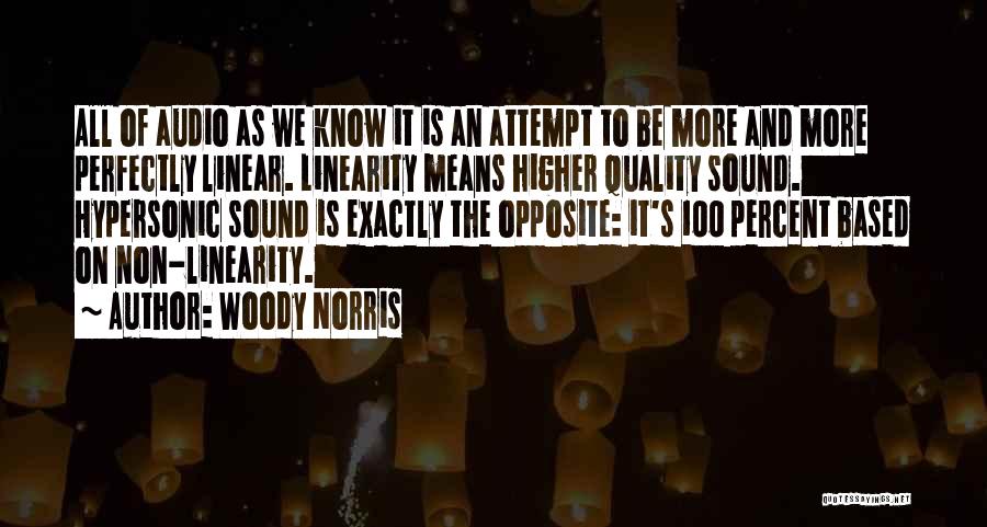 Woody Norris Quotes: All Of Audio As We Know It Is An Attempt To Be More And More Perfectly Linear. Linearity Means Higher