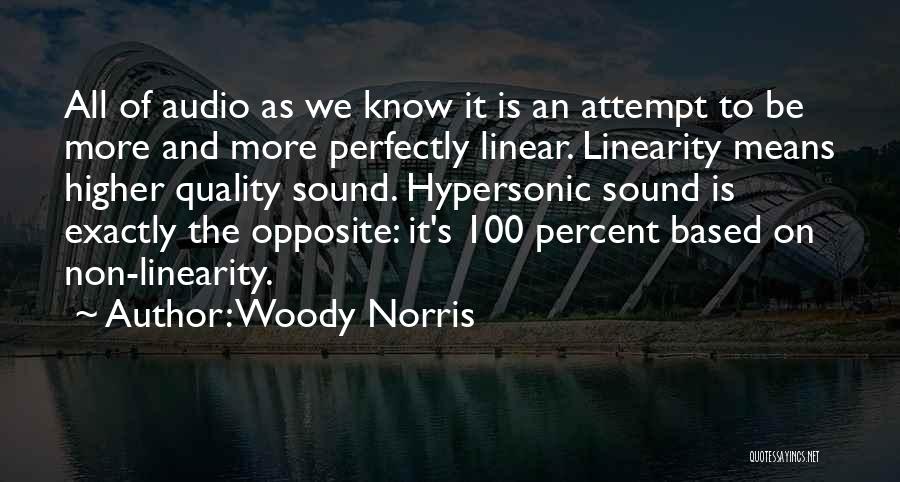 Woody Norris Quotes: All Of Audio As We Know It Is An Attempt To Be More And More Perfectly Linear. Linearity Means Higher