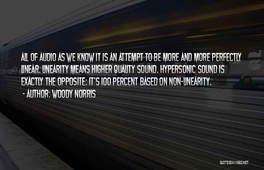 Woody Norris Quotes: All Of Audio As We Know It Is An Attempt To Be More And More Perfectly Linear. Linearity Means Higher