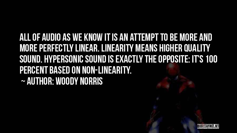 Woody Norris Quotes: All Of Audio As We Know It Is An Attempt To Be More And More Perfectly Linear. Linearity Means Higher