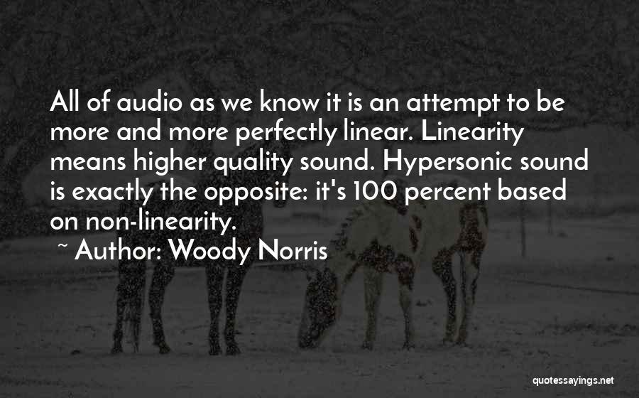 Woody Norris Quotes: All Of Audio As We Know It Is An Attempt To Be More And More Perfectly Linear. Linearity Means Higher