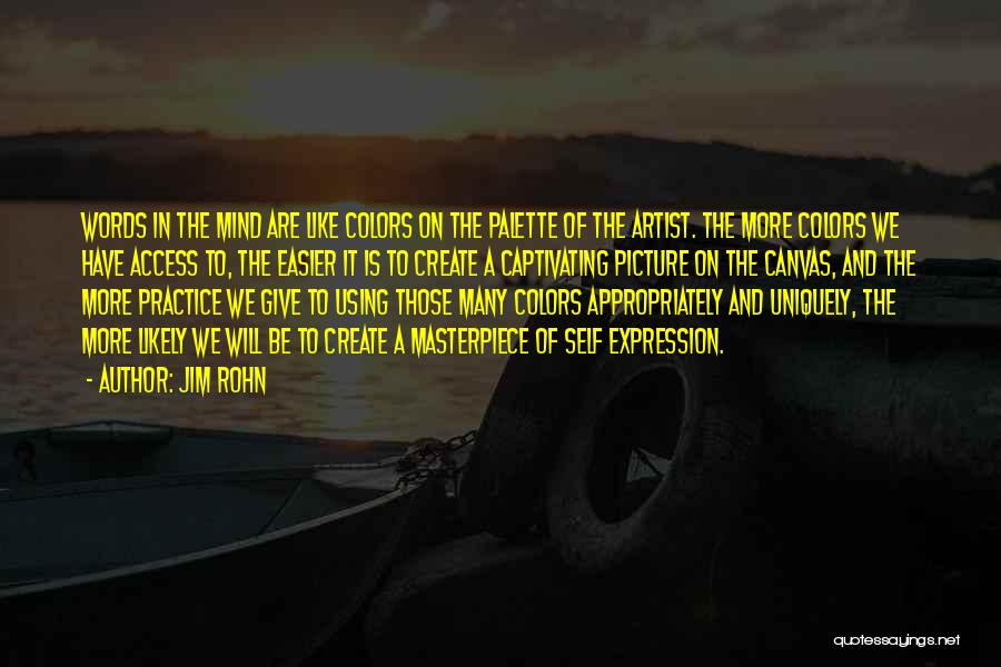 Jim Rohn Quotes: Words In The Mind Are Like Colors On The Palette Of The Artist. The More Colors We Have Access To,