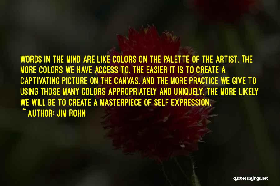 Jim Rohn Quotes: Words In The Mind Are Like Colors On The Palette Of The Artist. The More Colors We Have Access To,