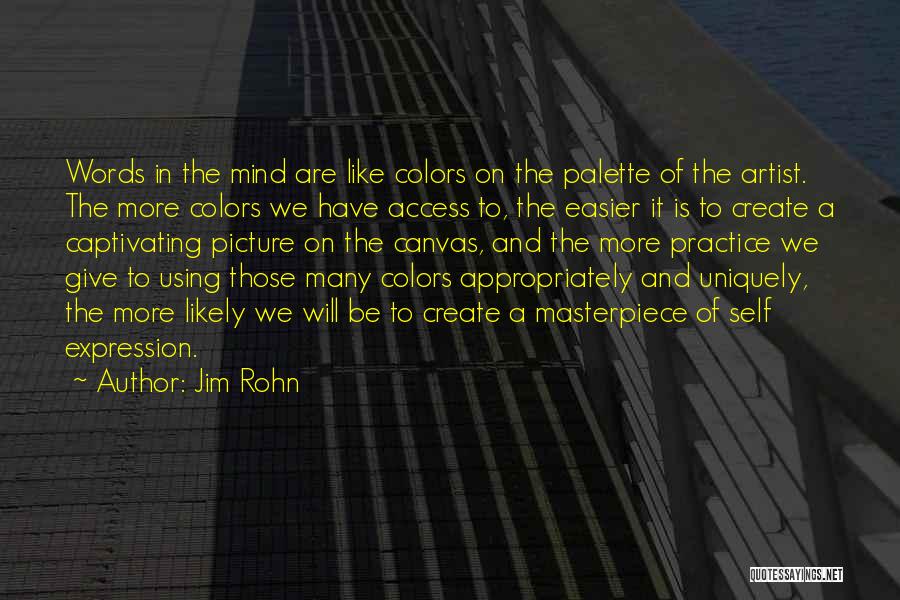 Jim Rohn Quotes: Words In The Mind Are Like Colors On The Palette Of The Artist. The More Colors We Have Access To,