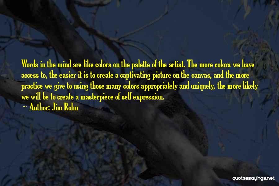 Jim Rohn Quotes: Words In The Mind Are Like Colors On The Palette Of The Artist. The More Colors We Have Access To,