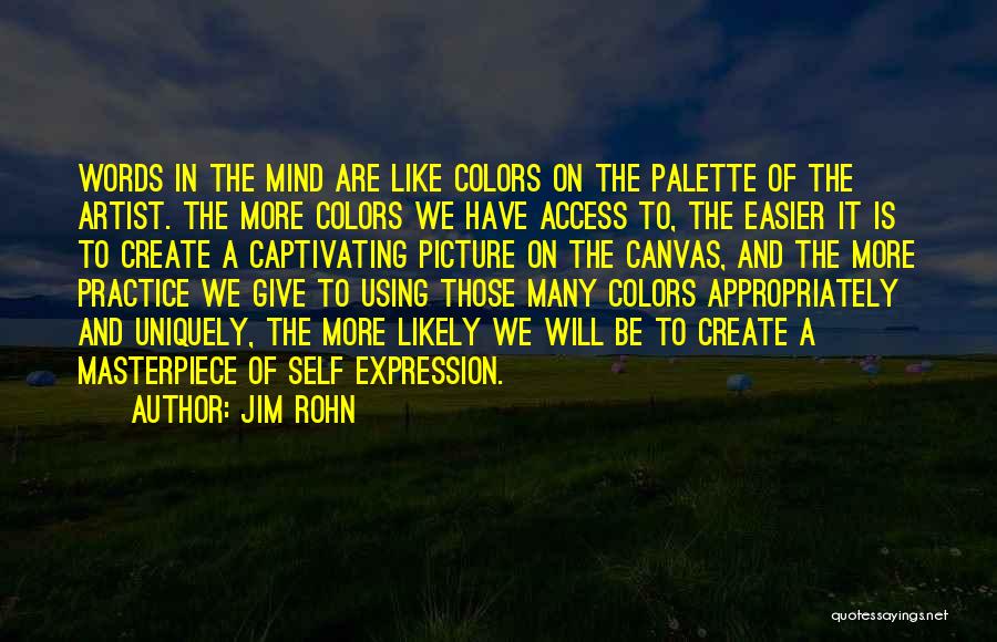Jim Rohn Quotes: Words In The Mind Are Like Colors On The Palette Of The Artist. The More Colors We Have Access To,
