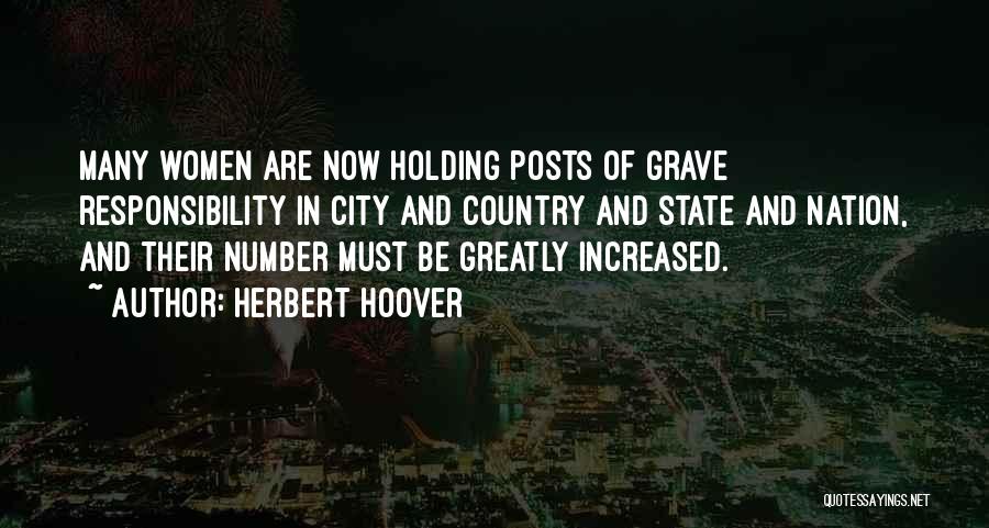 Herbert Hoover Quotes: Many Women Are Now Holding Posts Of Grave Responsibility In City And Country And State And Nation, And Their Number