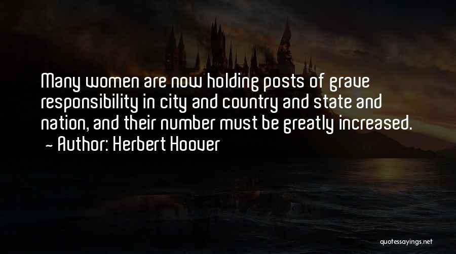 Herbert Hoover Quotes: Many Women Are Now Holding Posts Of Grave Responsibility In City And Country And State And Nation, And Their Number
