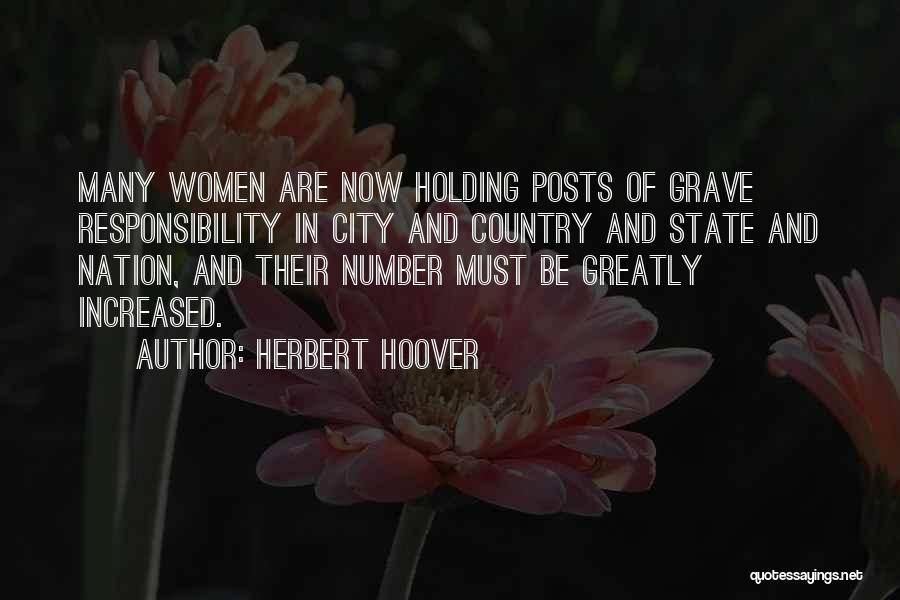 Herbert Hoover Quotes: Many Women Are Now Holding Posts Of Grave Responsibility In City And Country And State And Nation, And Their Number